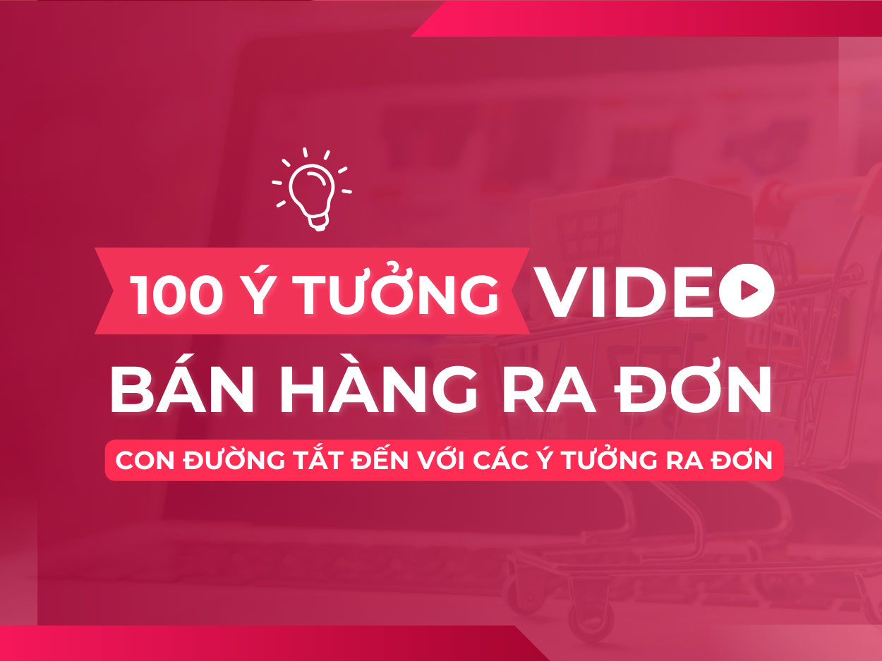 100 ý tưởng làm video bán hàng